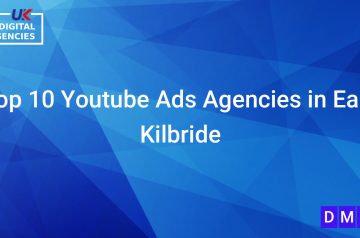 Top 10 Youtube Ads Agencies in East Kilbride